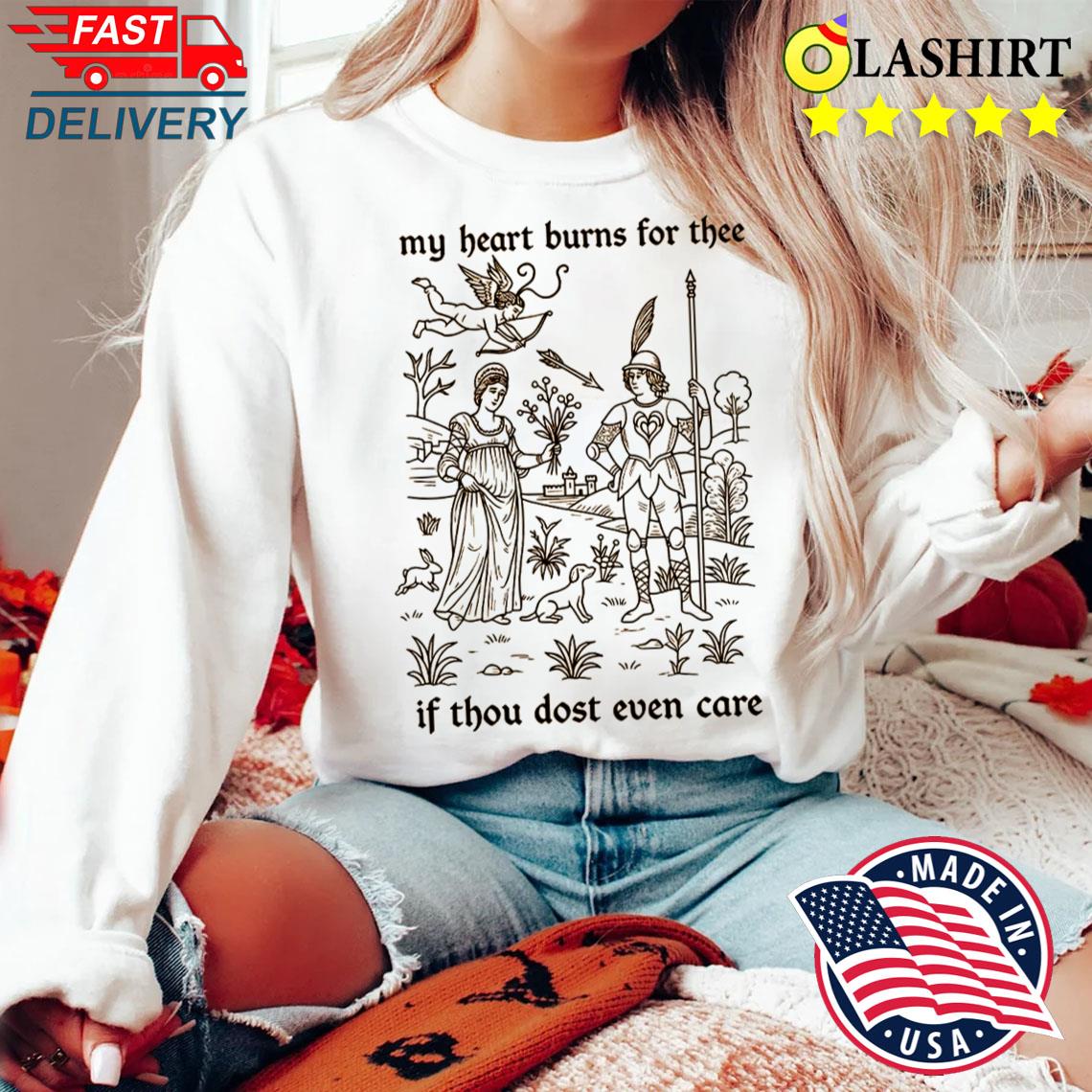 Medieval Love Meme Shirt, My Heart Burns For Thee If Thou Dost Even Care Sweater Shirt