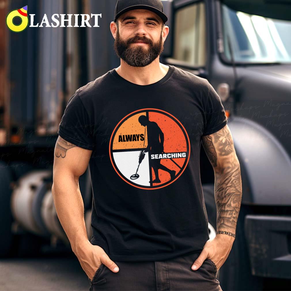 Metal Detector Always Searching T-shirt