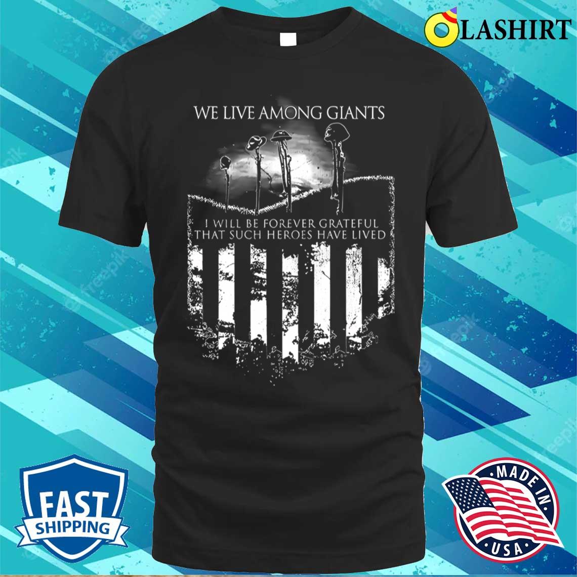 Never Forget We Live Among Giants T-shirt Best Sale