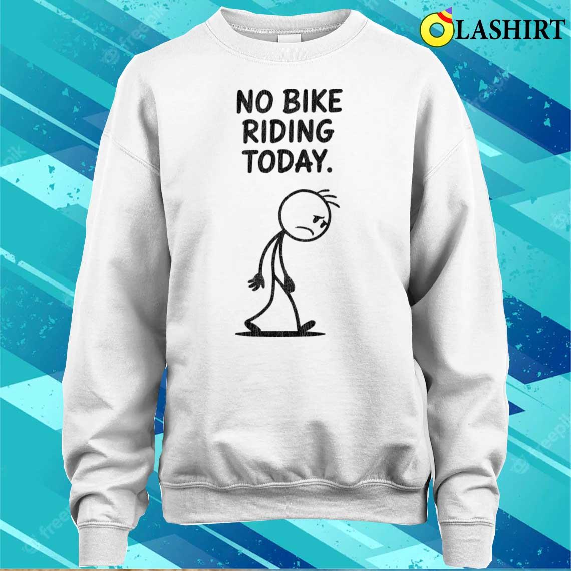 No-bike-riding-today T-shirt Sweater Shirt