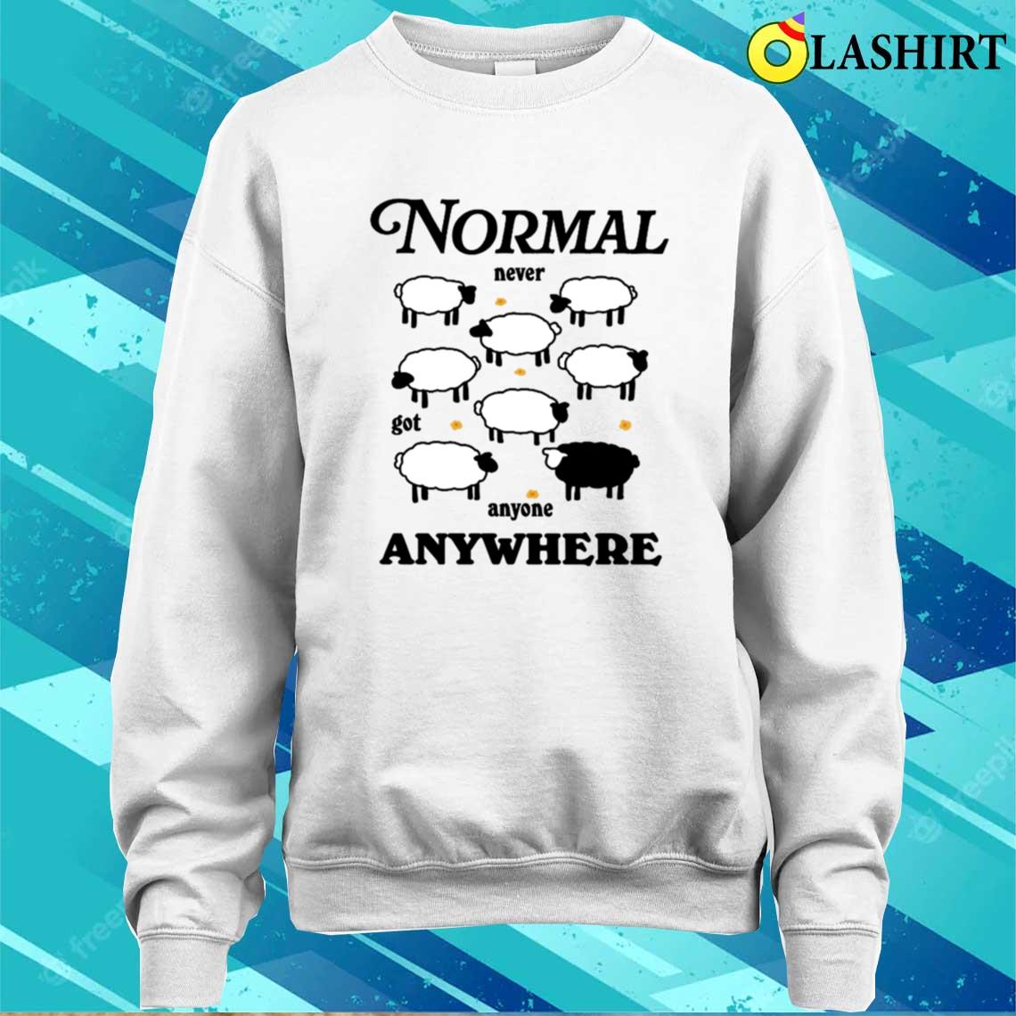 Normal Never Got Anyone Anywhere Black Sheep T-shirt Sweater Shirt Normal Never Got Anyone Anywhere Black Sheep T-shirt Sweater Shirt