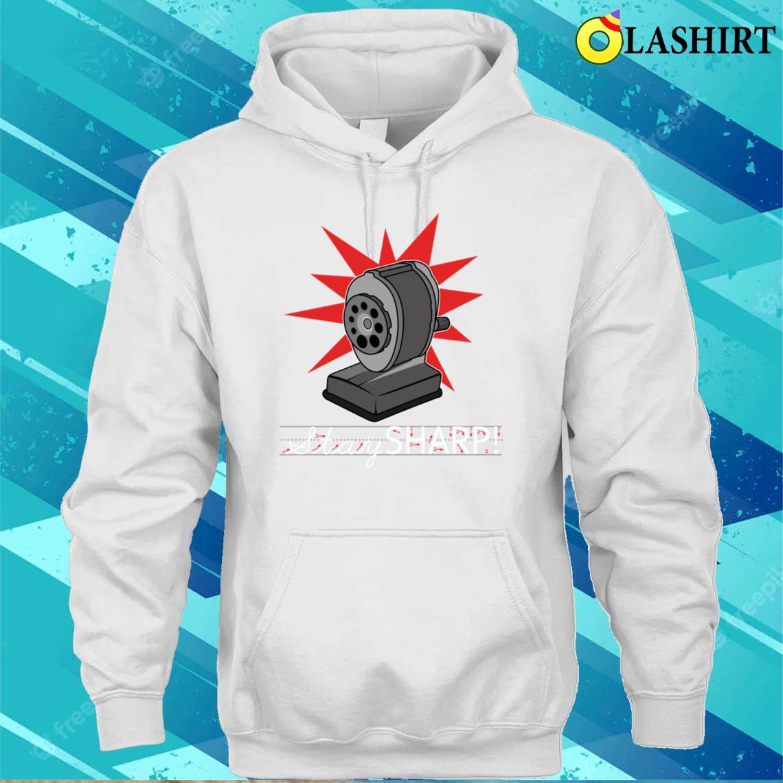 Old Fashion Pencil Sharpener Stay Sharp T-shirt Unisex Hoodie