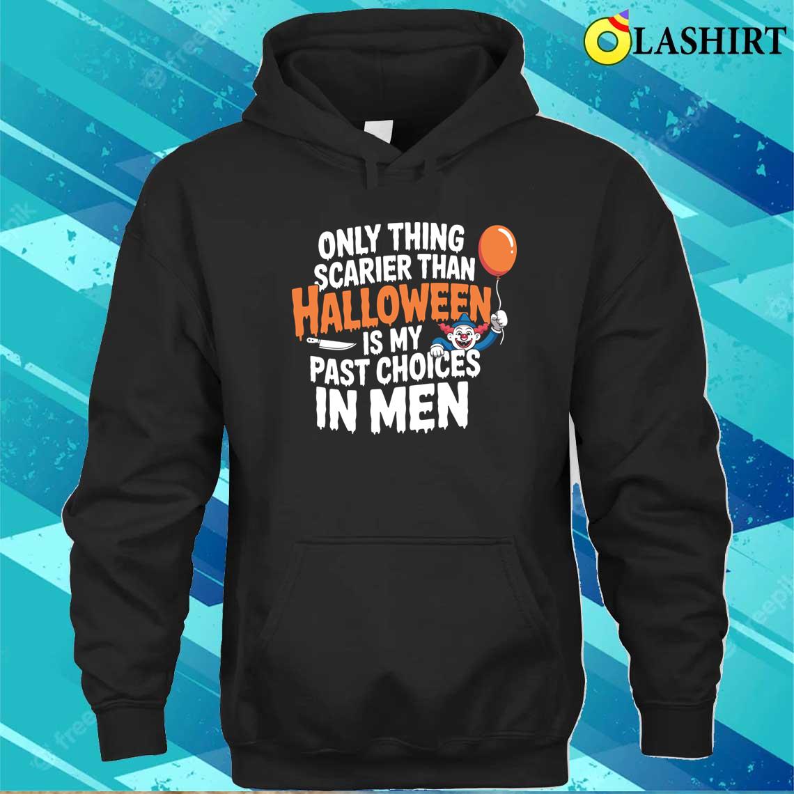 Only Thing Scarier Than Halloween Is My Past Choices In Men T-shirt Unisex Hoodie Only Thing Scarier Than Halloween Is My Past Choices In Men T-shirt Unisex Hoodie