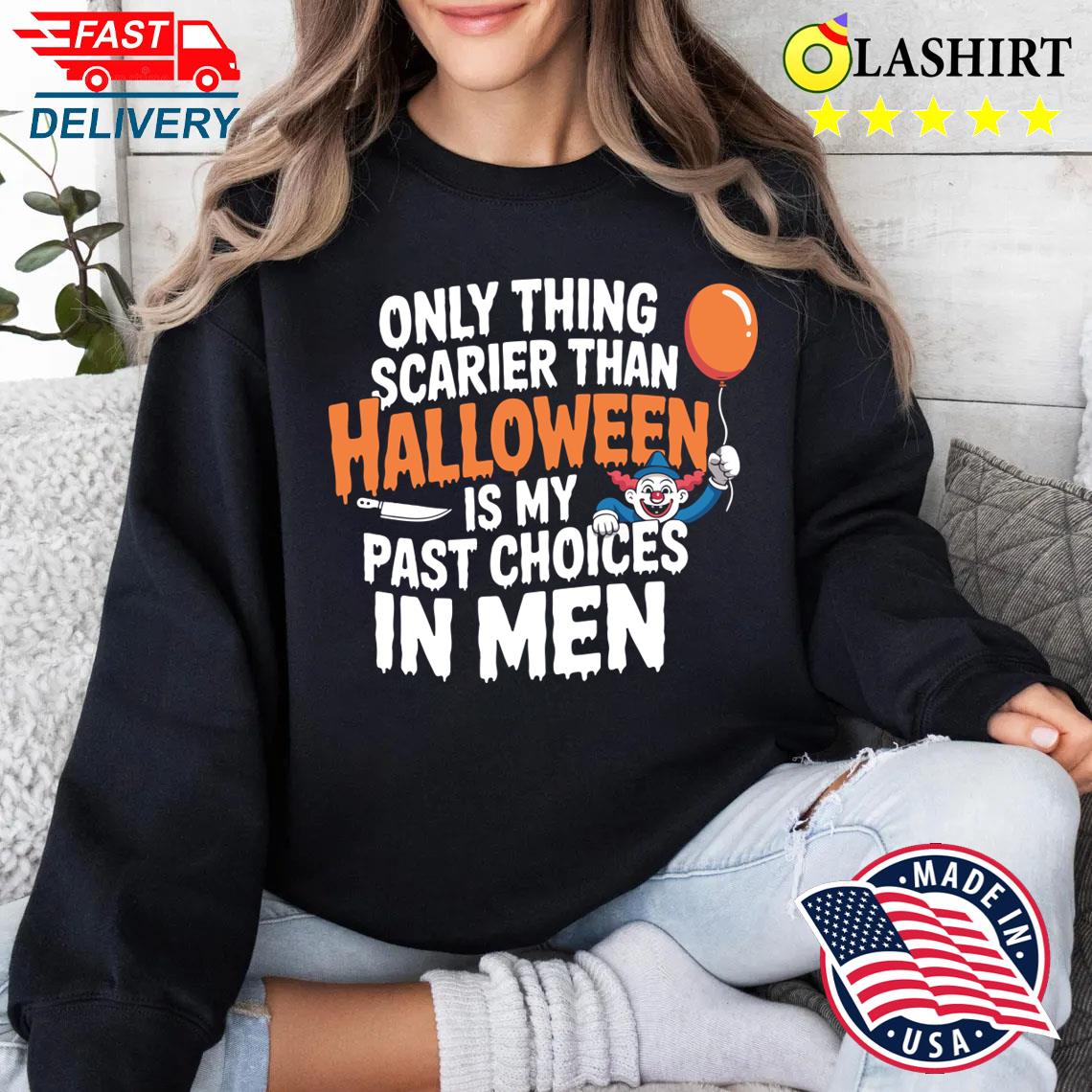 Only Thing Scarier Than Halloween Is My Past Choices In Men T-shirt Sweater Shirt Only Thing Scarier Than Halloween Is My Past Choices In Men T-shirt Sweater Shirt