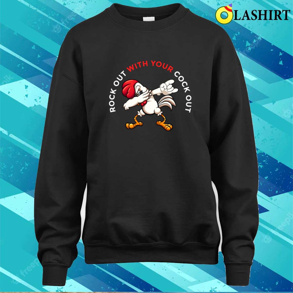 Rock Out With Your Cock Out Rooster T-shirt Sweater Shirt
