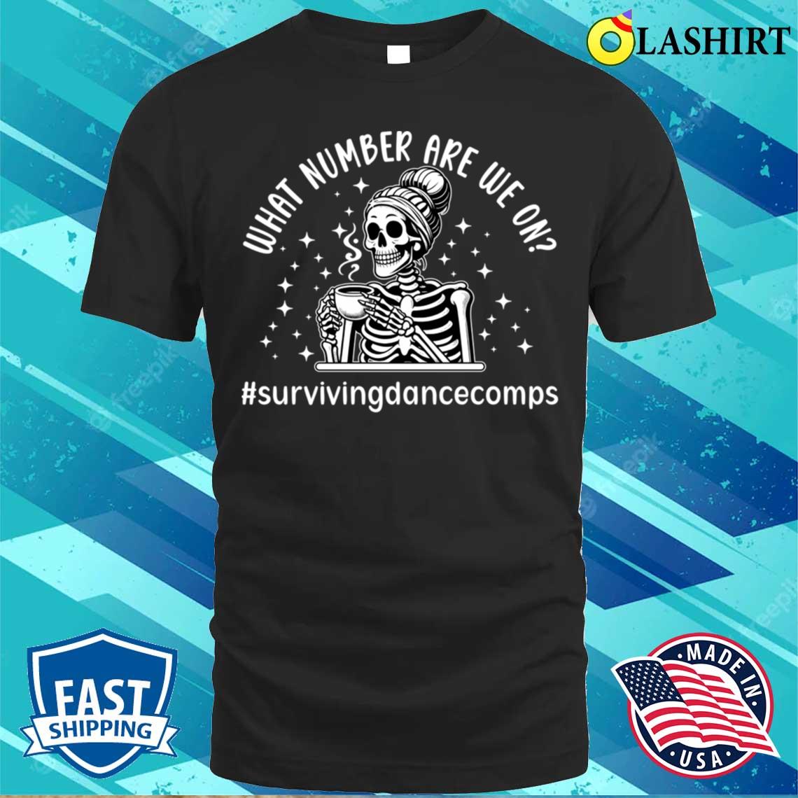 Surviving Dance Comps Dance Mom Of A Dancer Mama Dancing Mom T-shirt