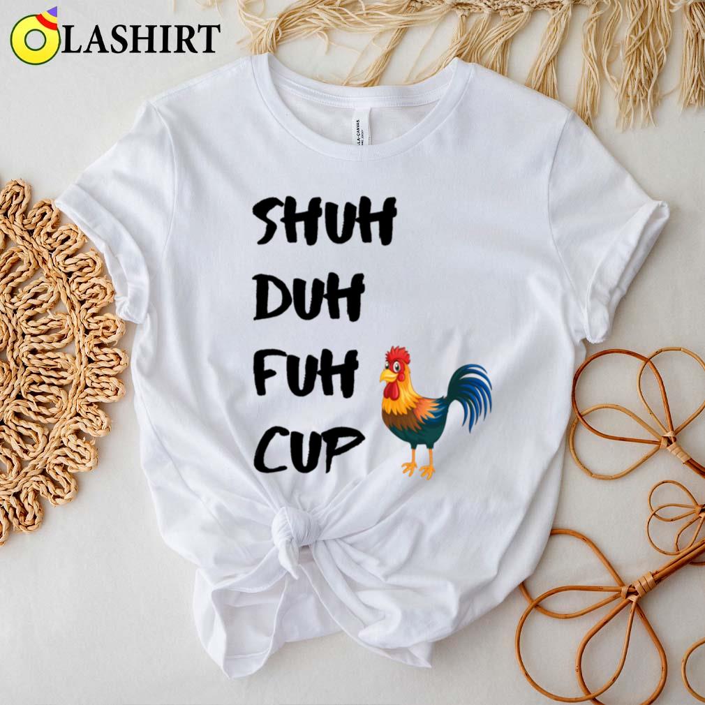 Shuh Duh Fuh Cup Chicken T-shirt Best Sale