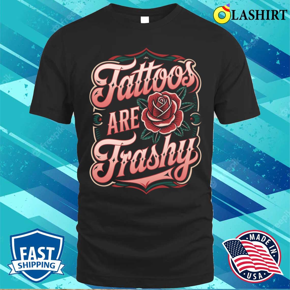 Tattoos Are Trashy T-shirt Best Sale