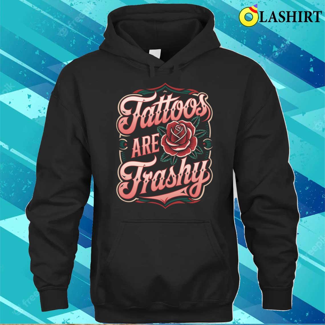 Tattoos Are Trashy T-shirt Unisex Hoodie