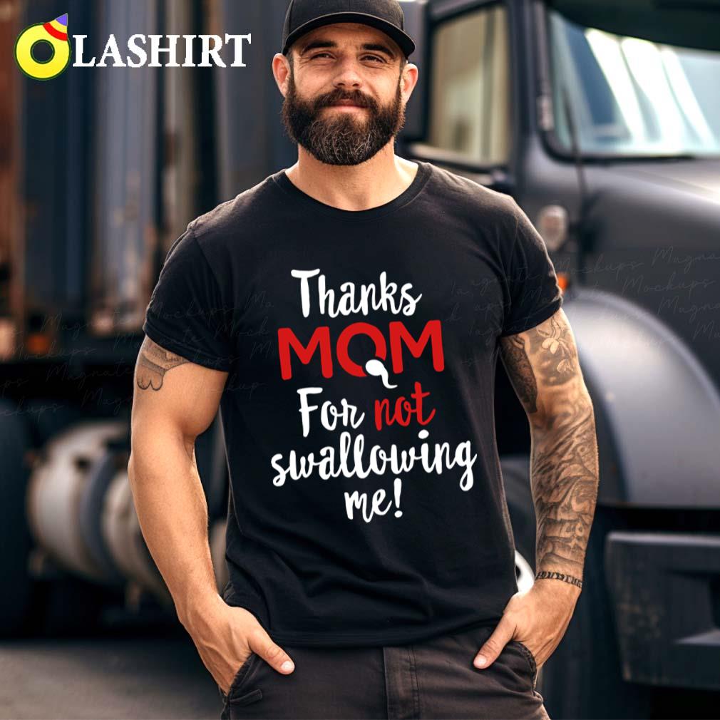 Thanks Mom For Not Swallowing Me Mother's Day Gift T-shirt Best Sale