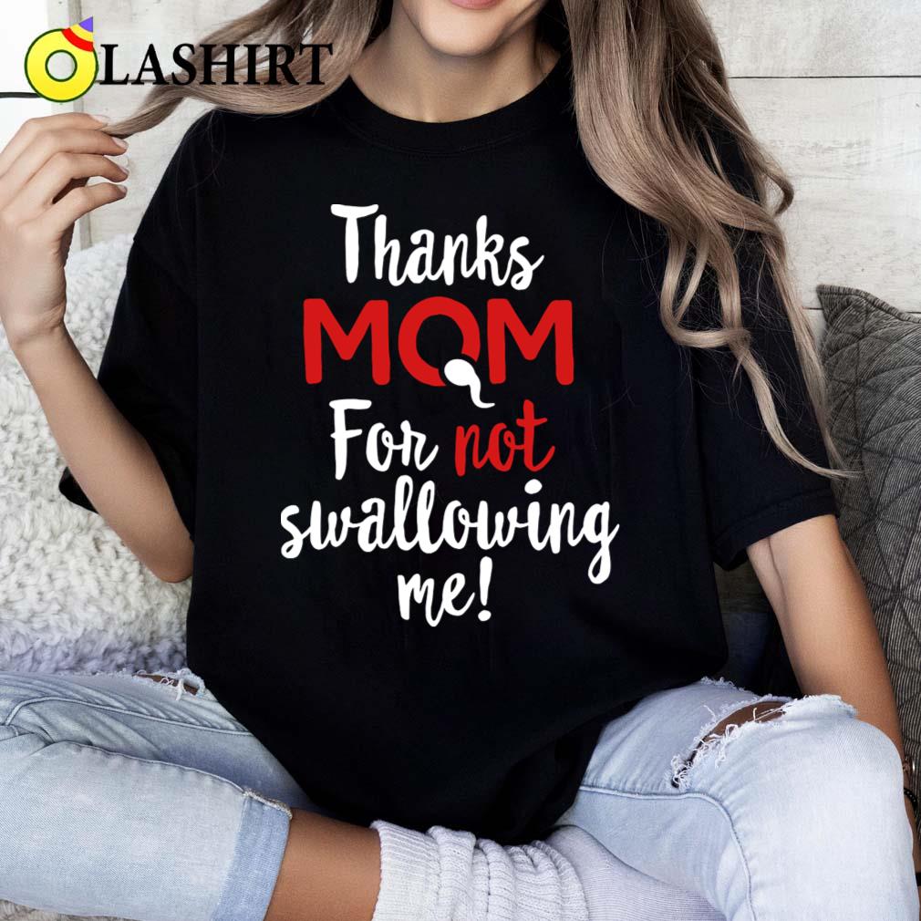 Thanks Mom For Not Swallowing Me Mother's Day Gift T-shirt Classic Shirt