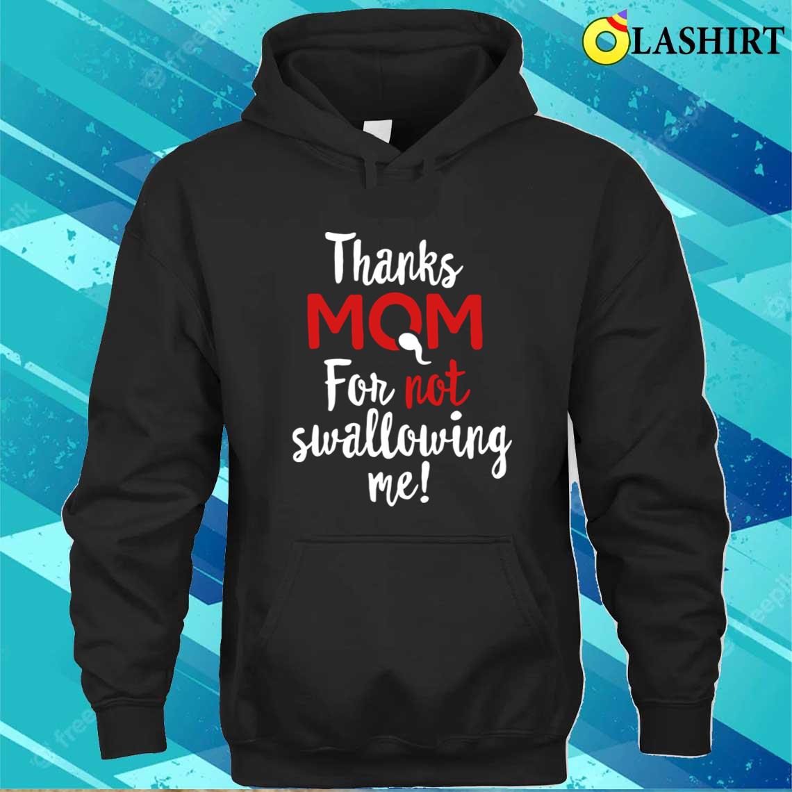 Thanks Mom For Not Swallowing Me Mother's Day Gift T-shirt Unisex Hoodie