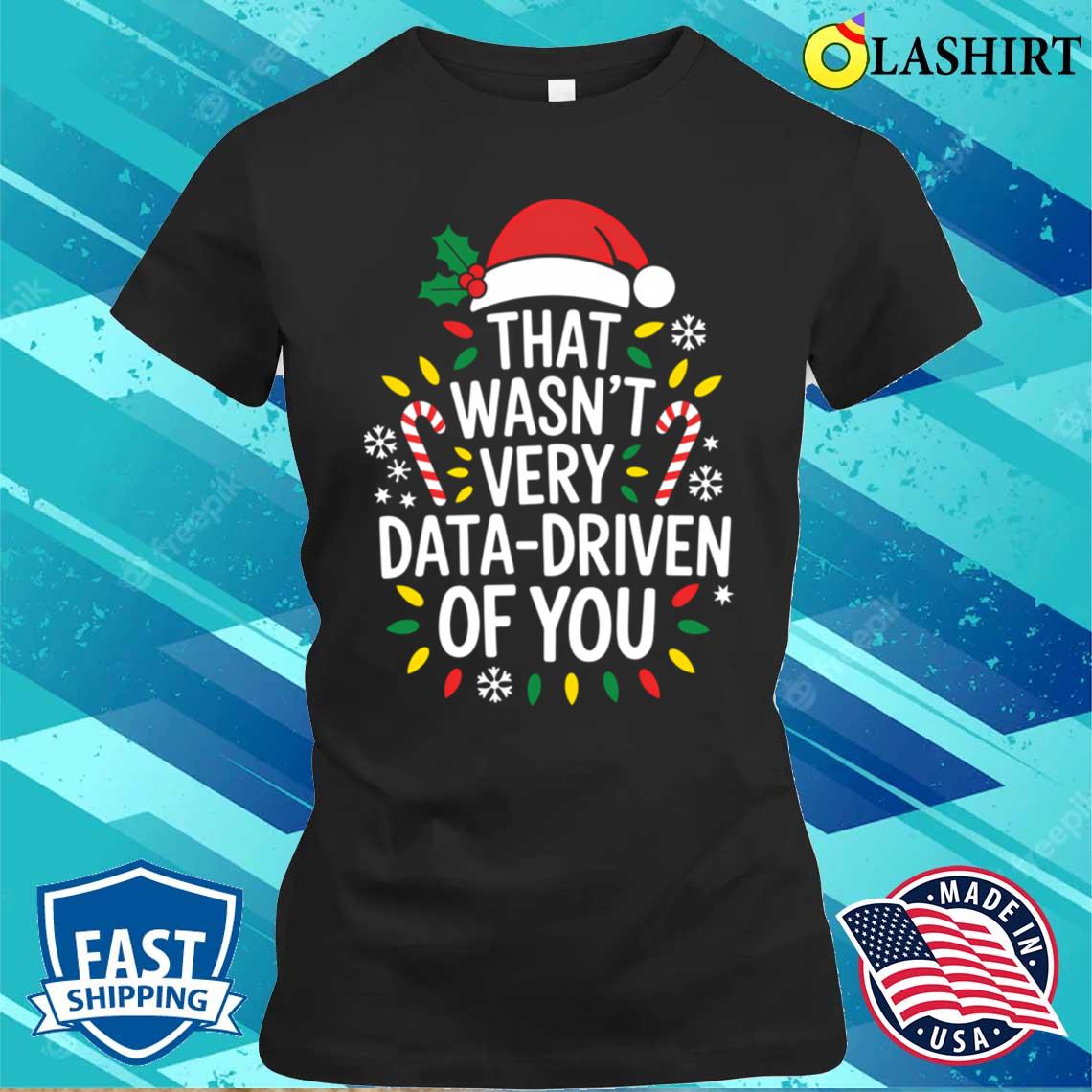 That Wasn't Very Data Driven Of You Ugly T-shirt Classic Shirt