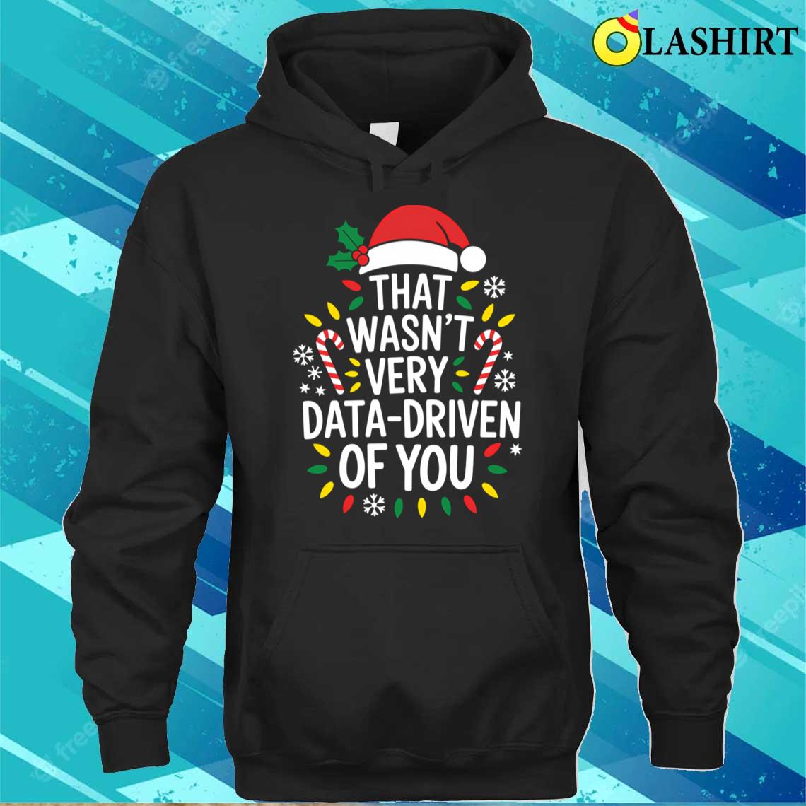 That Wasn't Very Data Driven Of You Ugly T-shirt Unisex Hoodie
