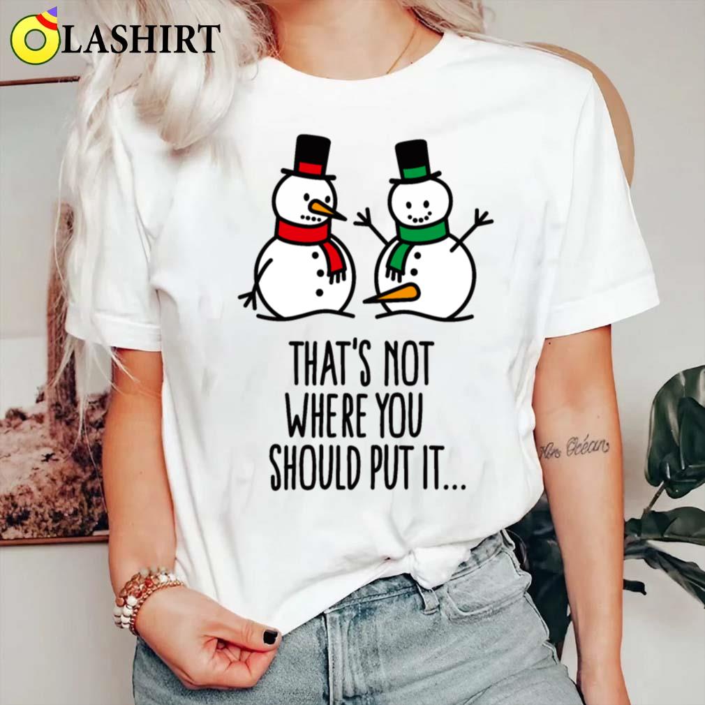That's Not Where You Put It Funny Snowman Dirty T-shirt Classic Shirt