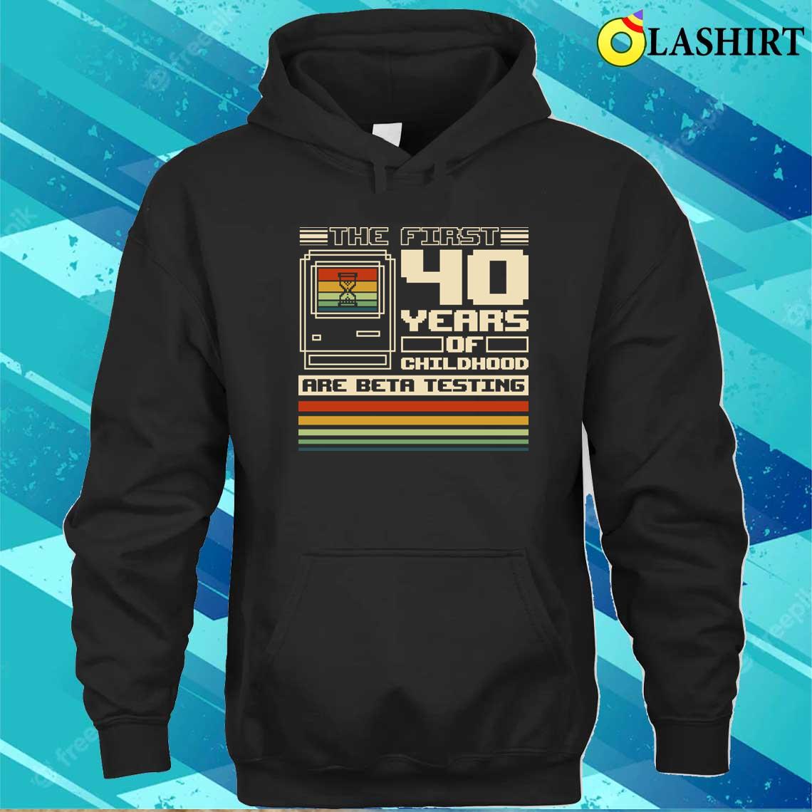 The First 40 Years Of Childhood T-shirt Unisex Hoodie