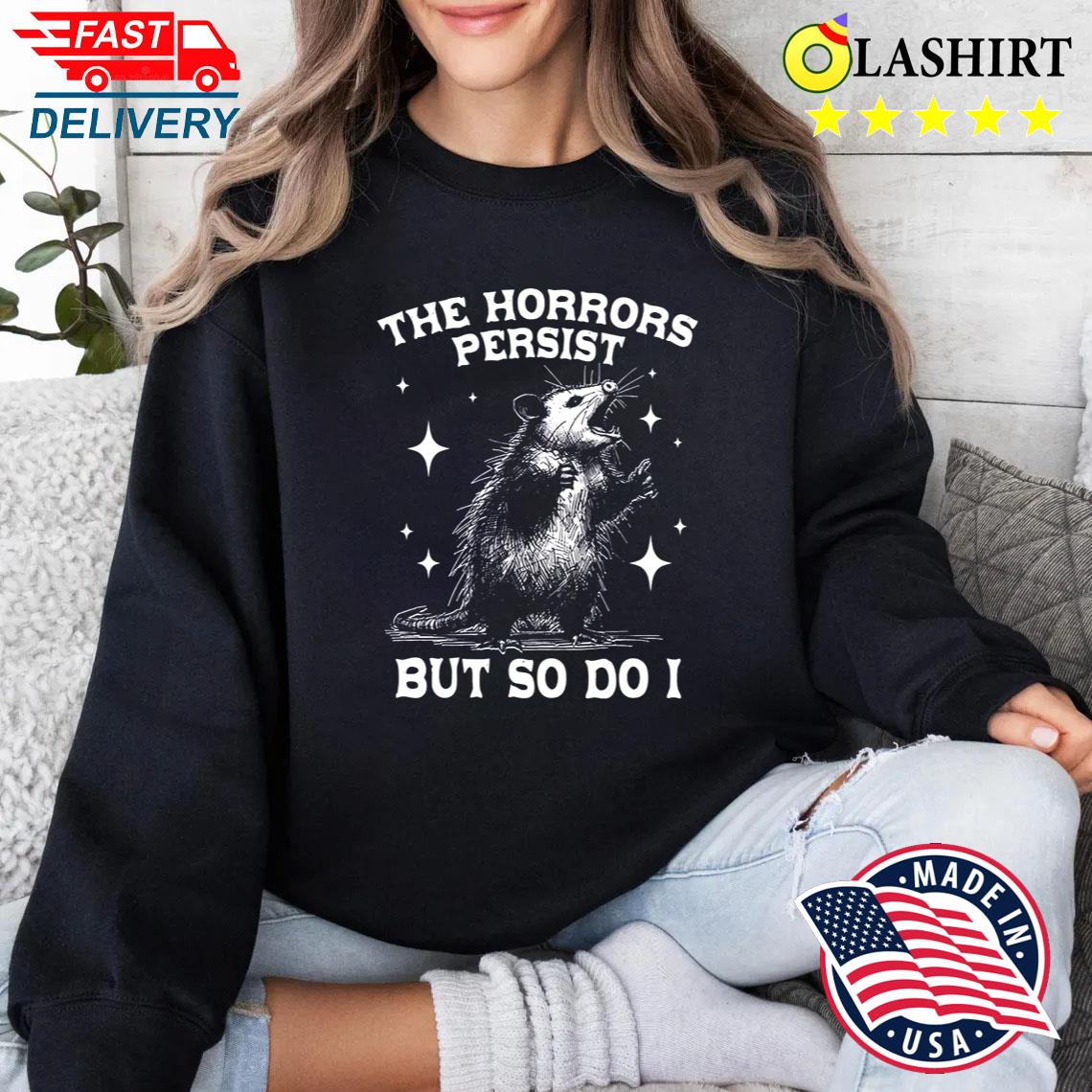 The Horrors Persist But So Do I Funny Vintage Possum Shirt Sweater Shirt