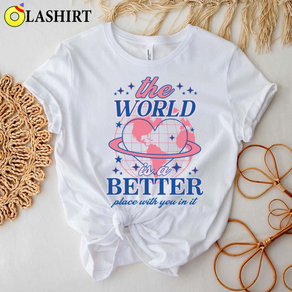 The World Is A Better Place With You In It T-shirt Best Sale