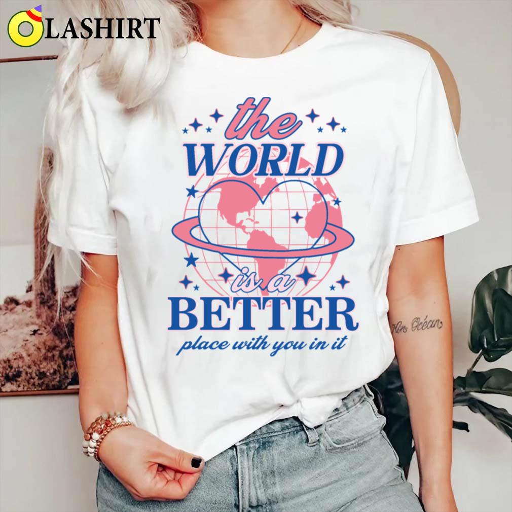 The World Is A Better Place With You In It T-shirt Classic Shirt