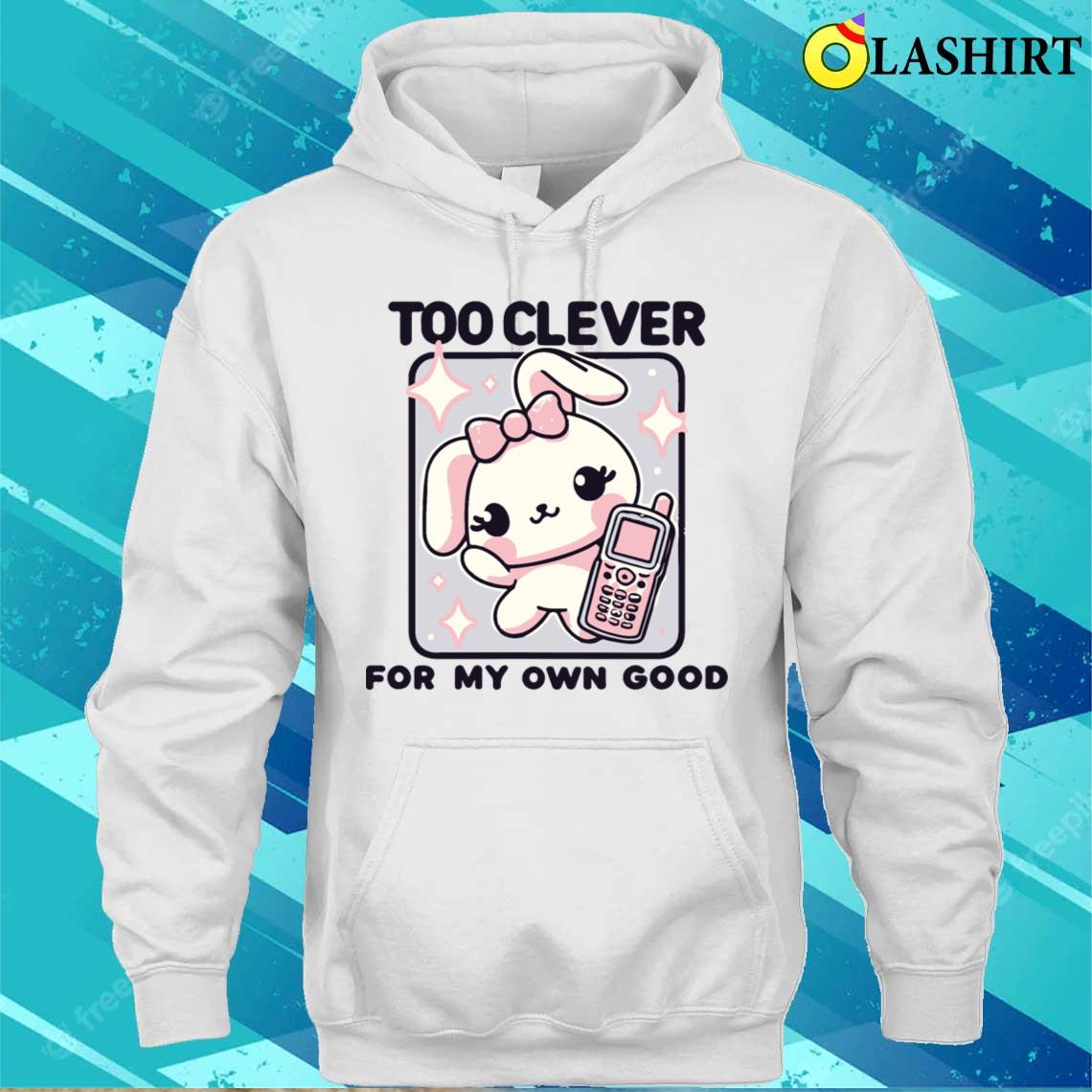 Too Clever T-shirt Unisex Hoodie