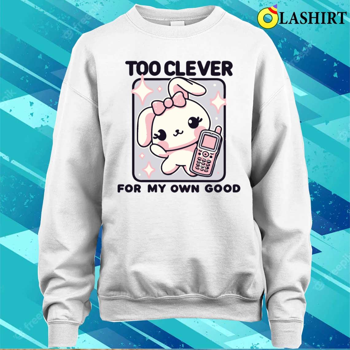 Too Clever T-shirt Sweater Shirt