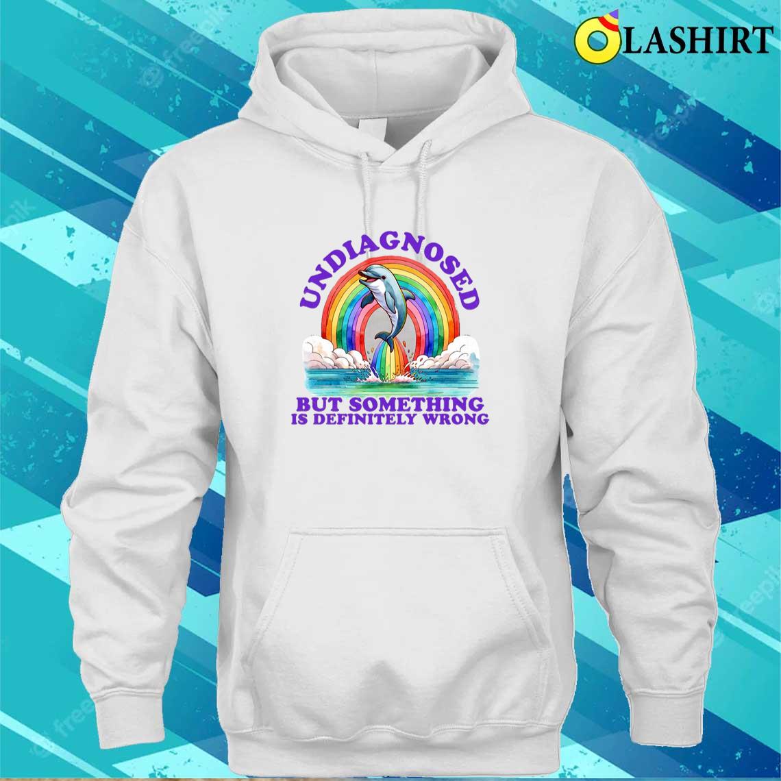 Undiagnosed But Something Is Definitely Wrong Shirt Unisex Hoodie