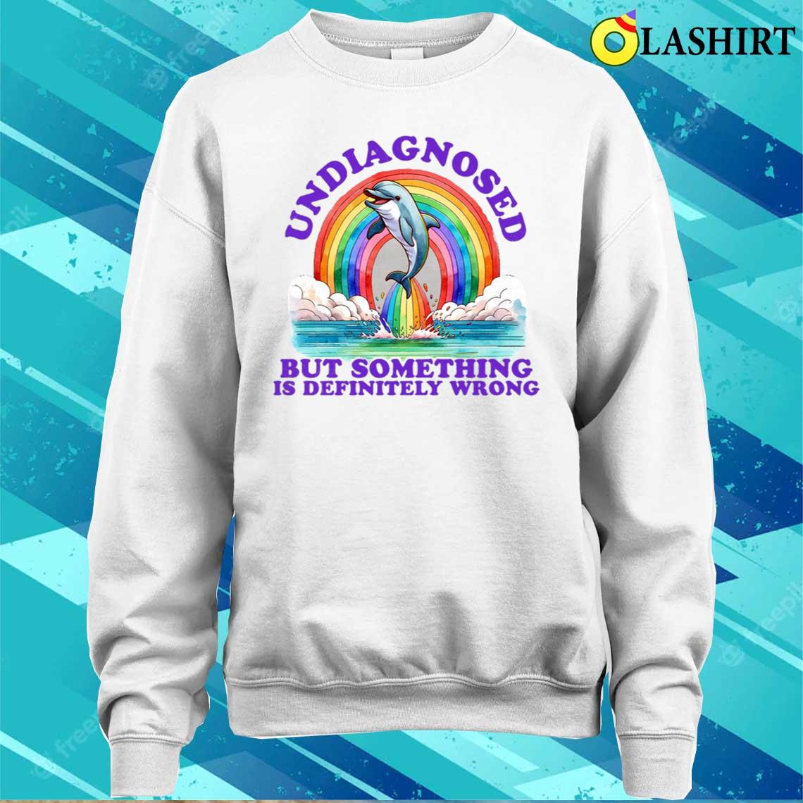 Undiagnosed But Something Is Definitely Wrong Shirt Sweater Shirt
