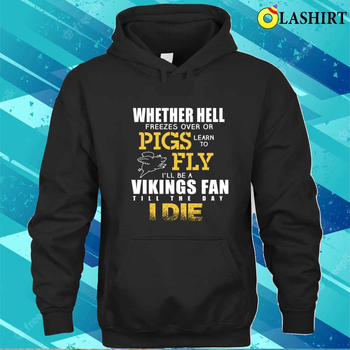 Vikings - I'll Be Vikings Fan Till The Day I Die T-shirt Unisex Hoodie
