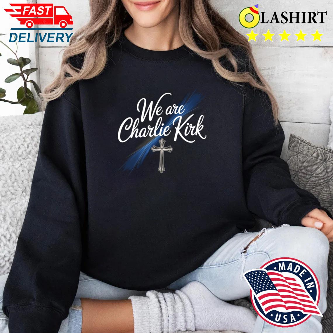 We Are Charlie Kirk Christian Graphic Tee Sweater Shirt
