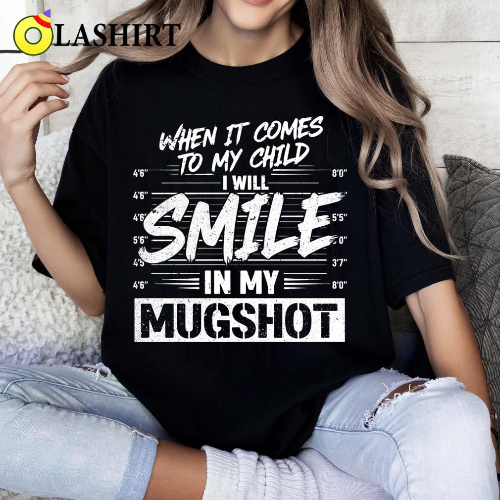 When It Comes To My Child I Will Smile In My Mugshot T-shirt Classic Shirt