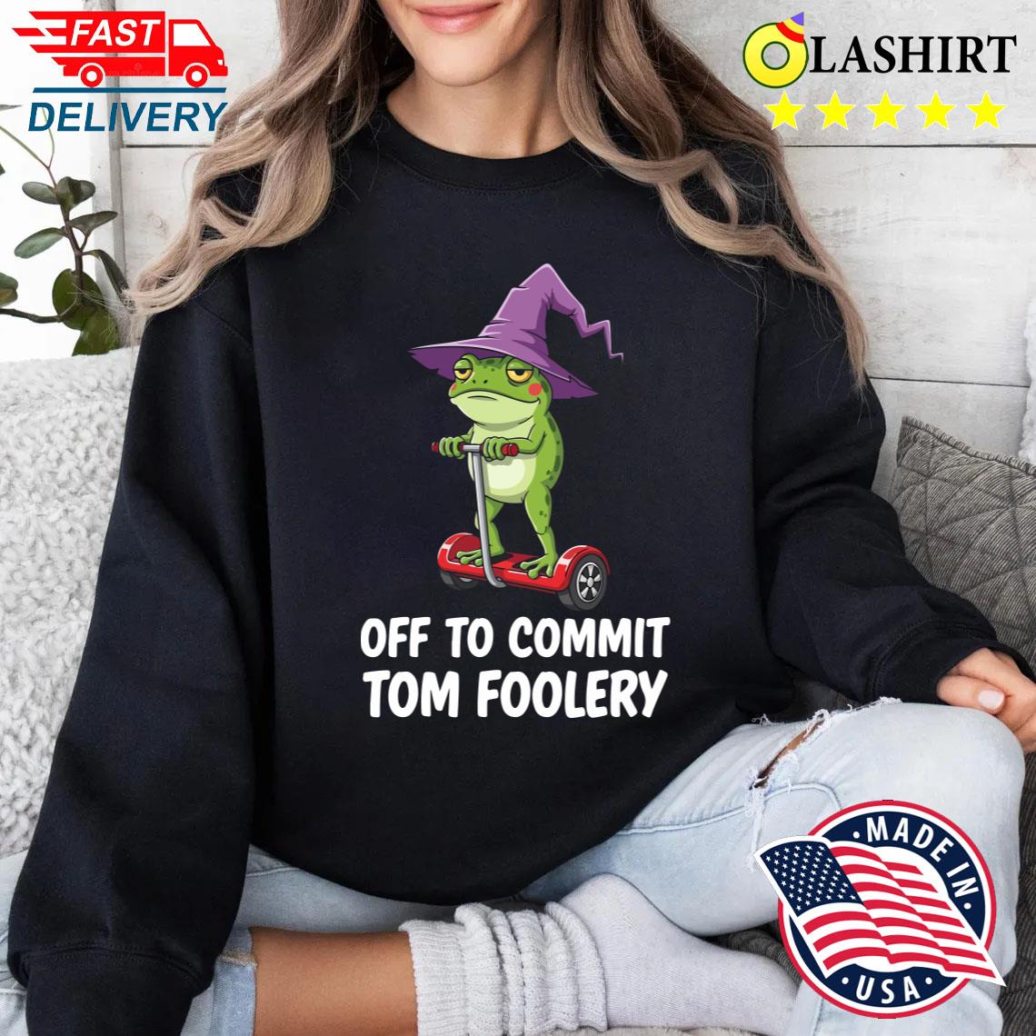 Whimsical Frog Wizard Meme Funny Tom Foolery Design T-shirt Sweater Shirt