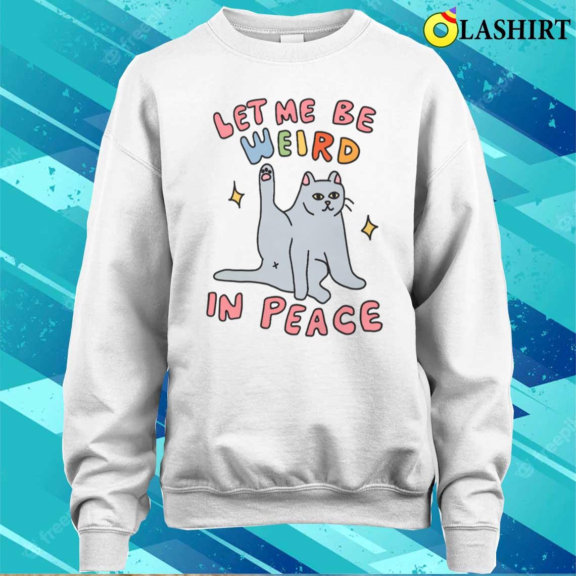 Wierd In Peace Punny Cat Meme T-shirt Sweater Shirt Wierd In Peace Punny Cat Meme T-shirt Sweater Shirt