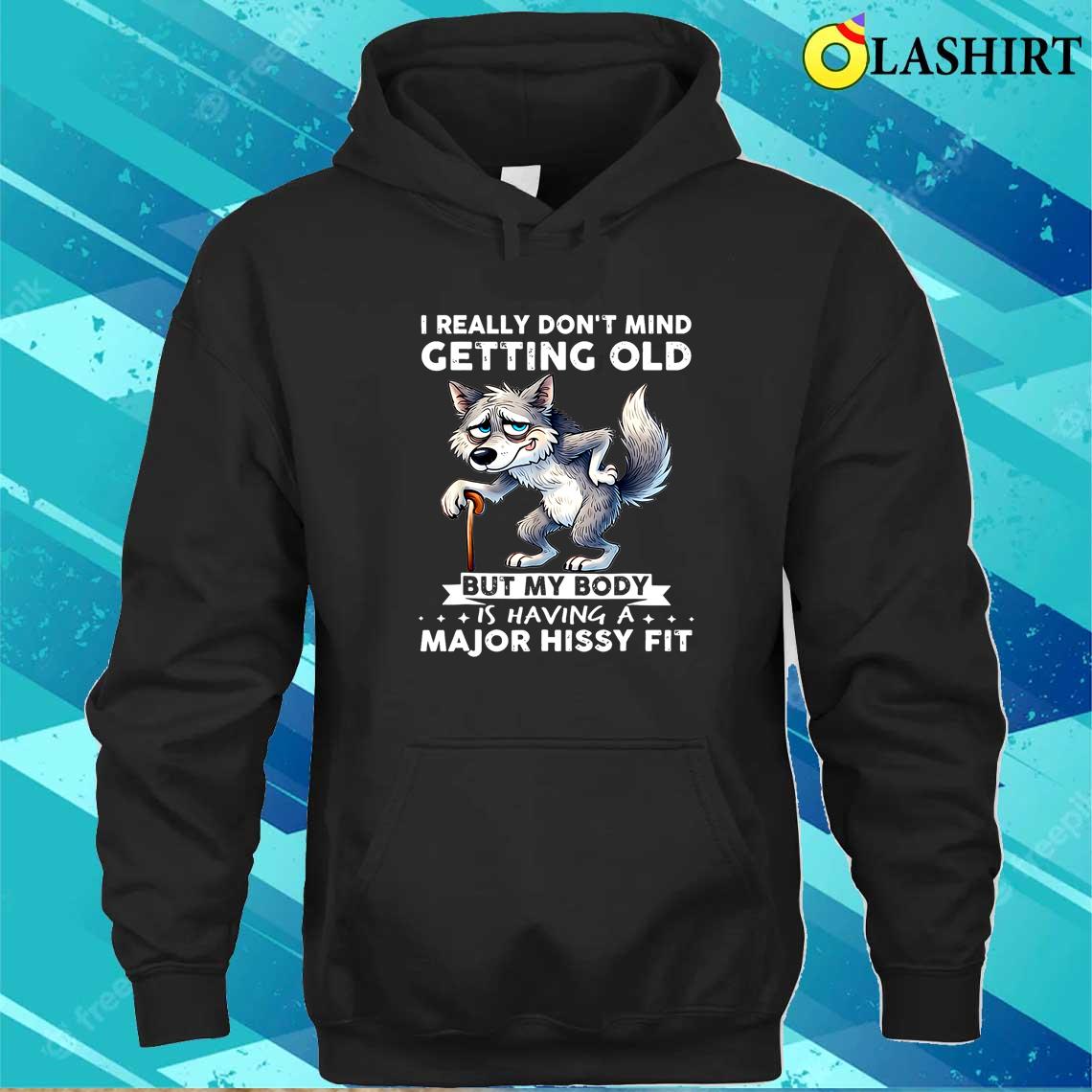 Wolf I Really Don't Mind Getting Old But My Body T-shirt Unisex Hoodie