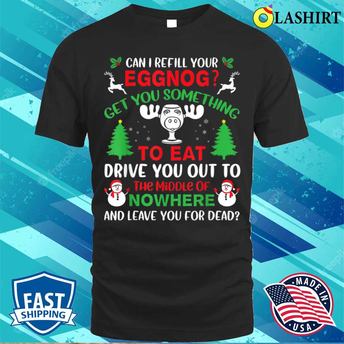 Can I Refill Your Eggnog Get You Something To Eat Xmas Humor T-shirt