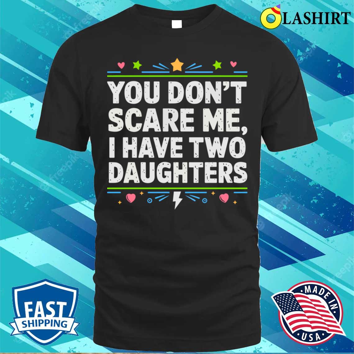 You Cant Scare Me I Have Two Daughters T-shirt Best Sale