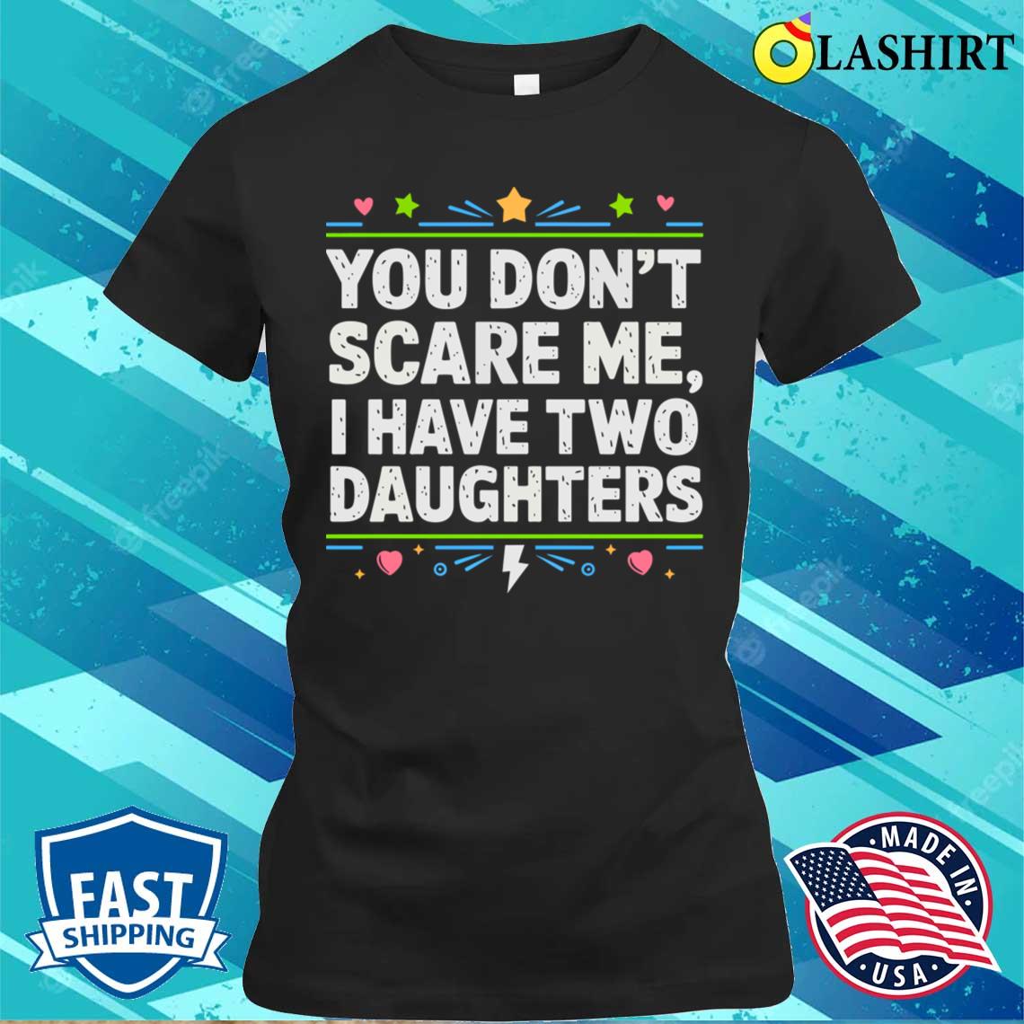 You Cant Scare Me I Have Two Daughters T-shirt Classic Shirt