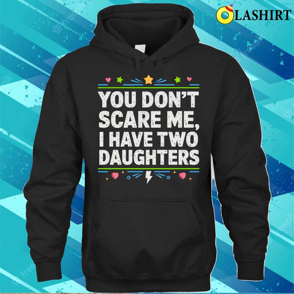You Cant Scare Me I Have Two Daughters T-shirt Unisex Hoodie