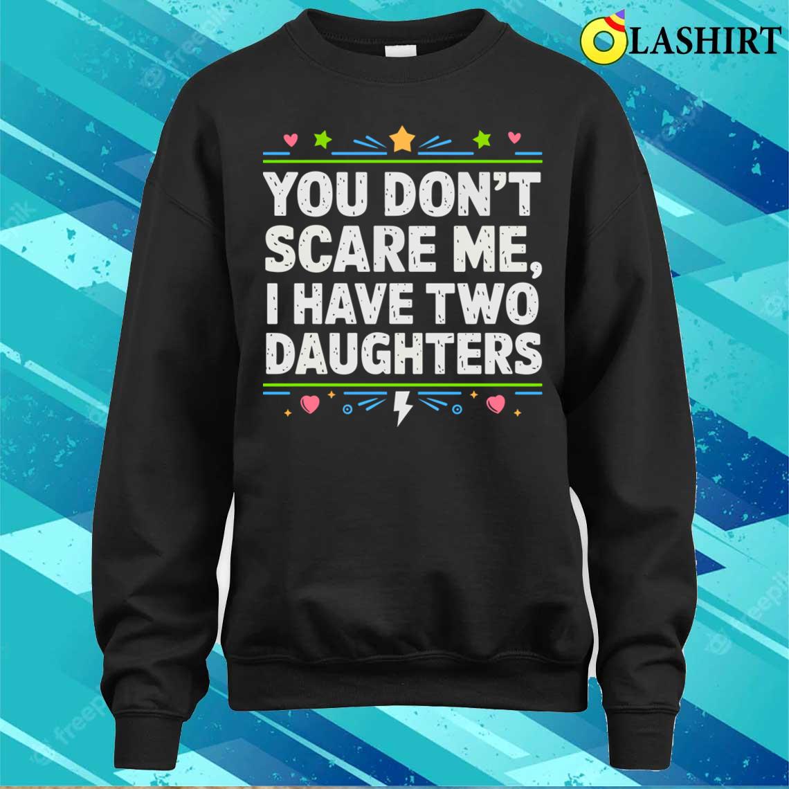 You Cant Scare Me I Have Two Daughters T-shirt Sweater Shirt