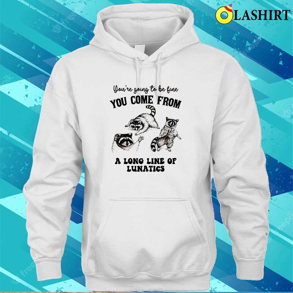 You Come From A Long Line Of Lunatics Shirt Unisex Hoodie