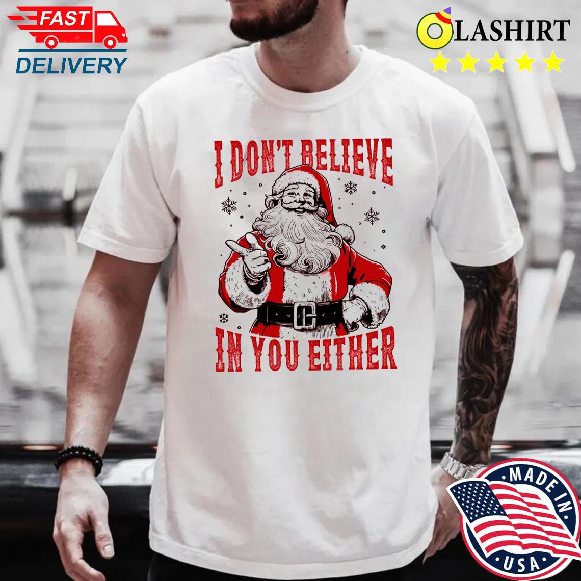 I Don't Believe In You Either, Sarcastic Santa Claus Shirt
