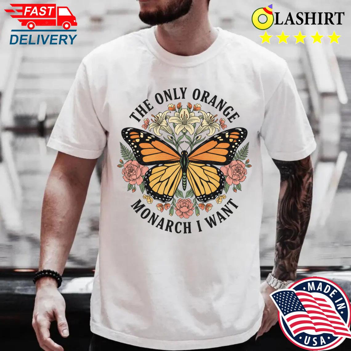The Only Orange Monarch I Want Political Women Subtle Anti Trump Protest Feminist Anti Maga Fight Fascism T-shirt