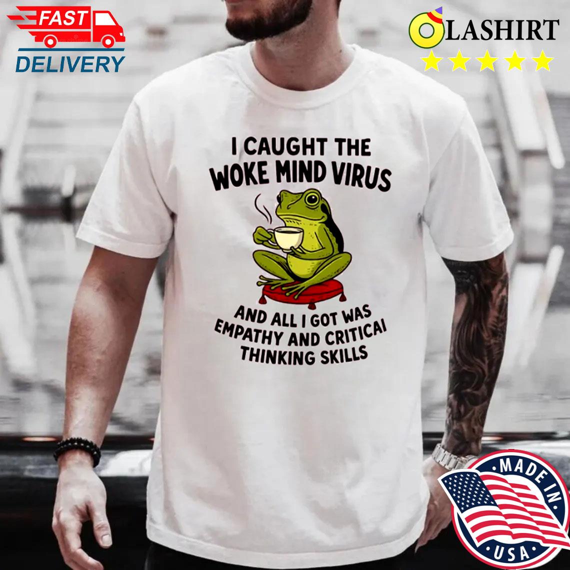 Woke Mind Virus Frog T-shirt Empathy Critical Thinking No King