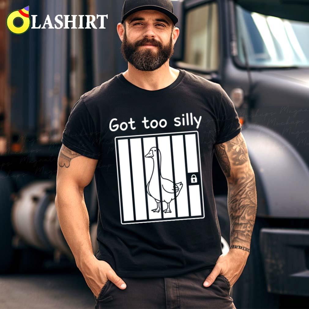 Got Too Silly Funny Goose Pun T-shirt