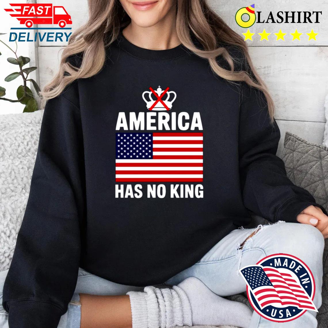 America Has No King T-shirt Sweater Shirt