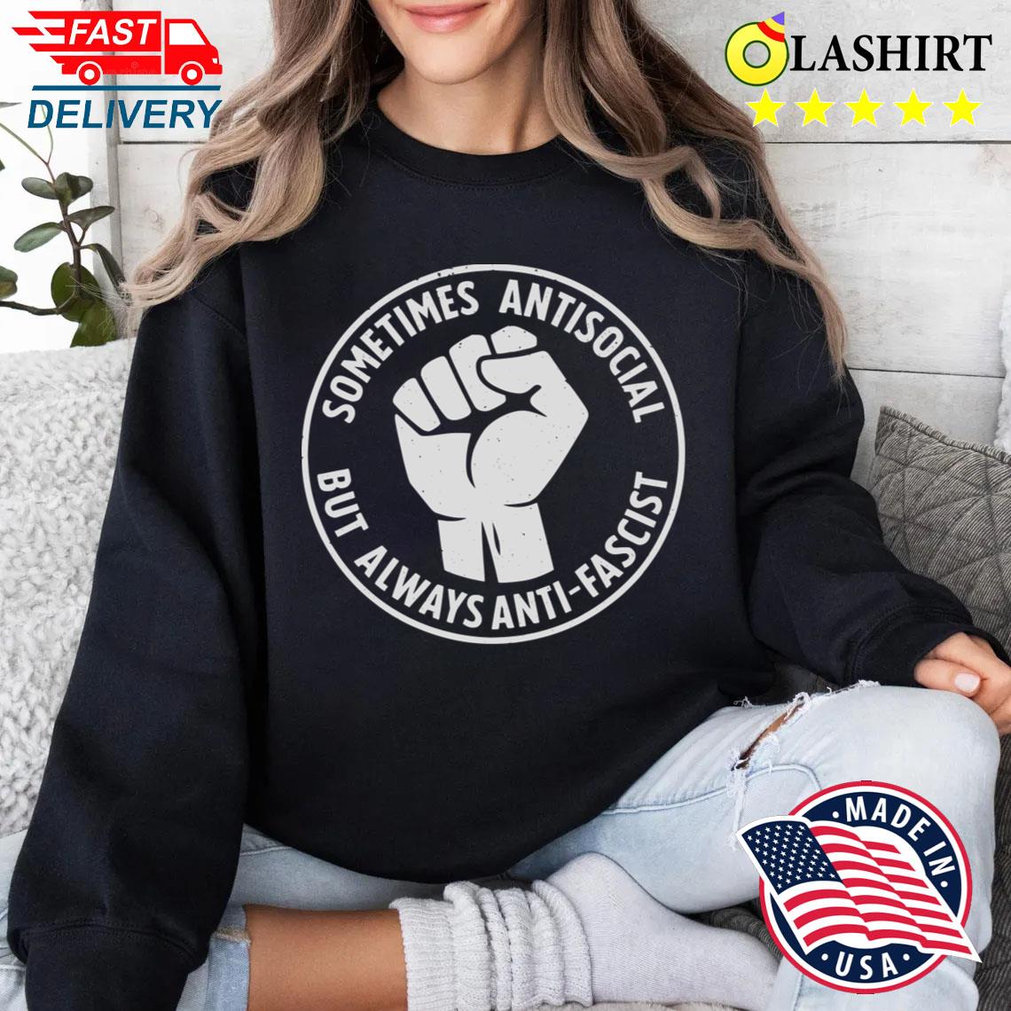 Anti Fascist Always T-shirt Sweater Shirt