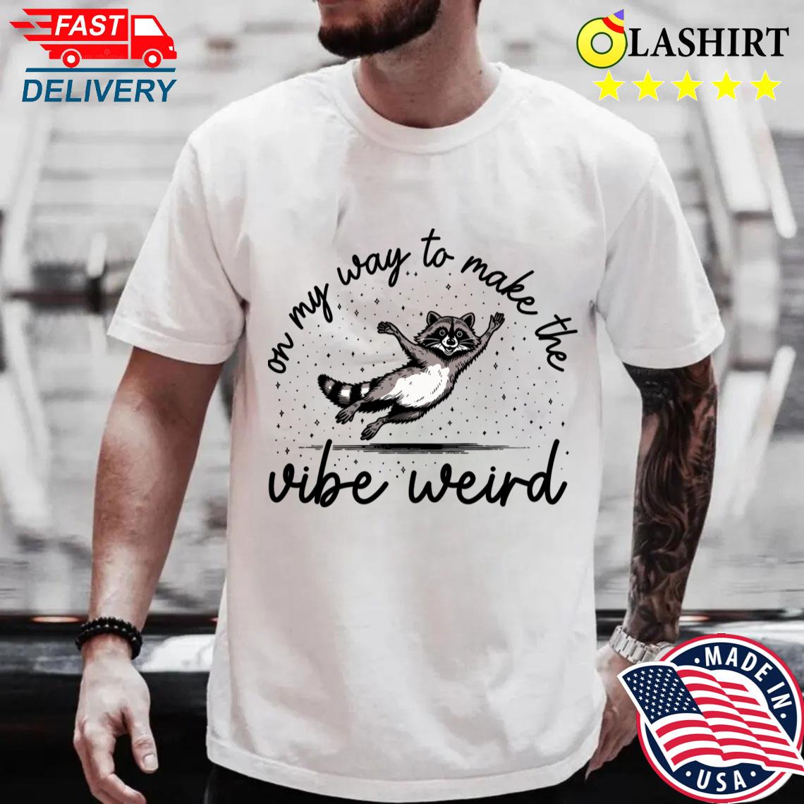 On My Way To Make The Vibe Weird T-shirt