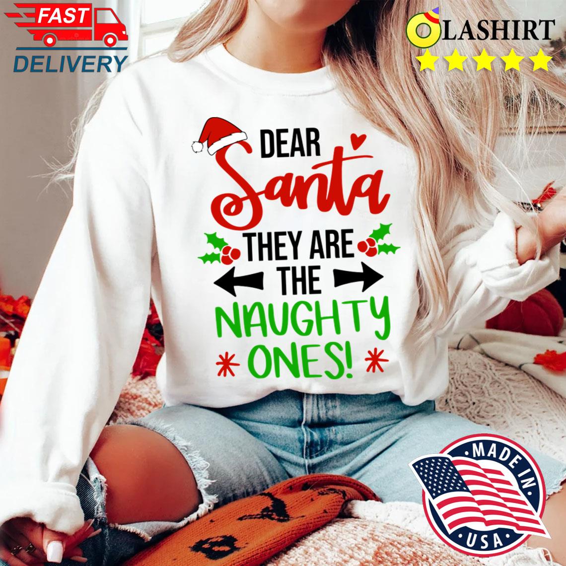Dear Santa They Are The Naughty Ones T-shirt Sweater Shirt