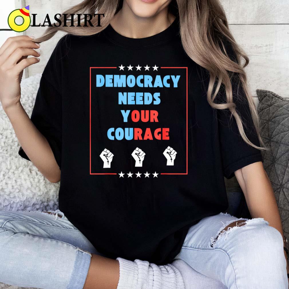 Democracy Needs Your Courage T-shirt Classic Shirt