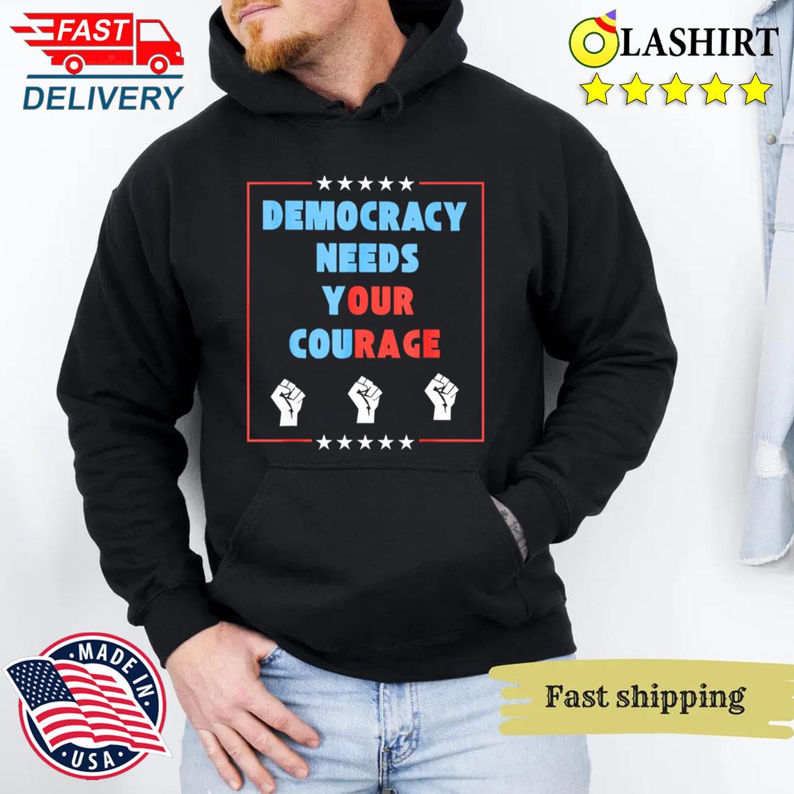 Democracy Needs Your Courage T-shirt Unisex Hoodie
