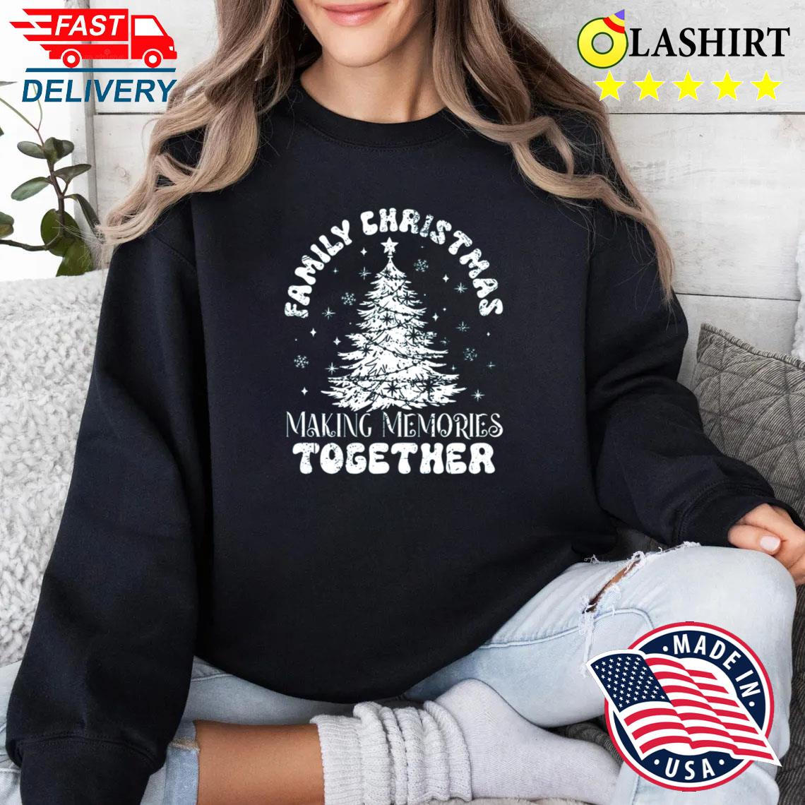 Family Christmas Making Memories Together, Christmas Matching Shirt Sweater Shirt